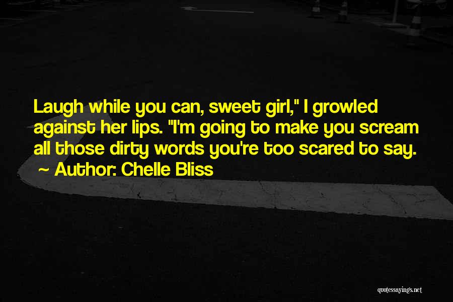 Chelle Bliss Quotes: Laugh While You Can, Sweet Girl, I Growled Against Her Lips. I'm Going To Make You Scream All Those Dirty