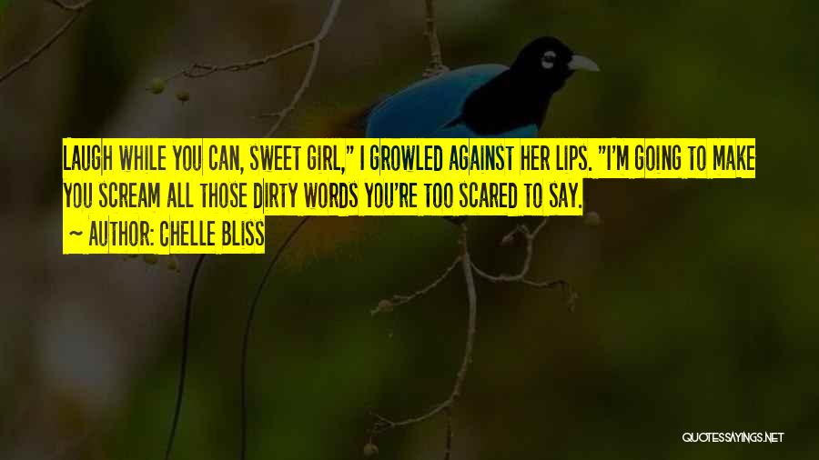 Chelle Bliss Quotes: Laugh While You Can, Sweet Girl, I Growled Against Her Lips. I'm Going To Make You Scream All Those Dirty