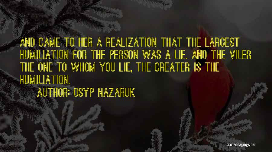 Osyp Nazaruk Quotes: And Came To Her A Realization That The Largest Humiliation For The Person Was A Lie. And The Viler The