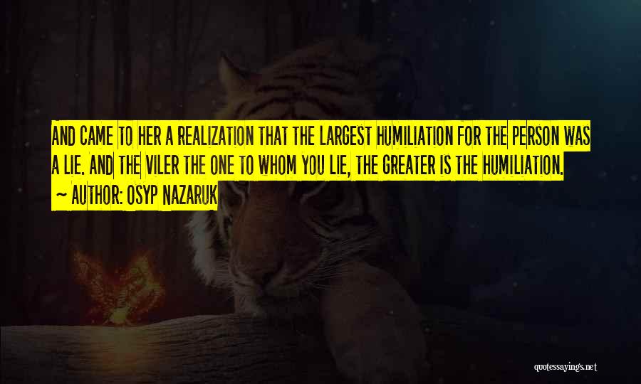 Osyp Nazaruk Quotes: And Came To Her A Realization That The Largest Humiliation For The Person Was A Lie. And The Viler The