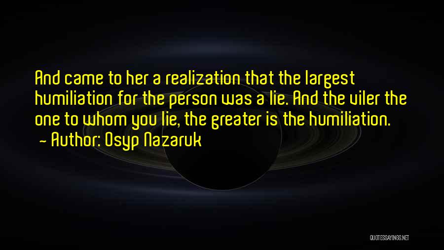 Osyp Nazaruk Quotes: And Came To Her A Realization That The Largest Humiliation For The Person Was A Lie. And The Viler The