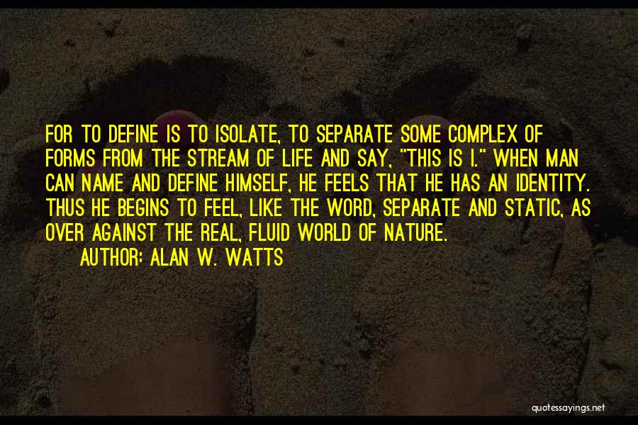 Alan W. Watts Quotes: For To Define Is To Isolate, To Separate Some Complex Of Forms From The Stream Of Life And Say, This