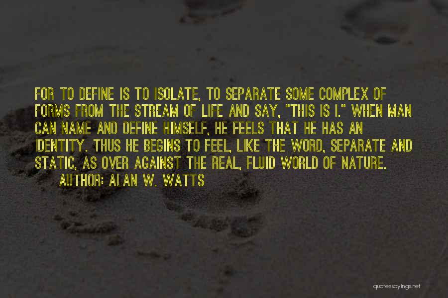 Alan W. Watts Quotes: For To Define Is To Isolate, To Separate Some Complex Of Forms From The Stream Of Life And Say, This