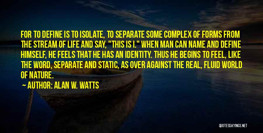 Alan W. Watts Quotes: For To Define Is To Isolate, To Separate Some Complex Of Forms From The Stream Of Life And Say, This