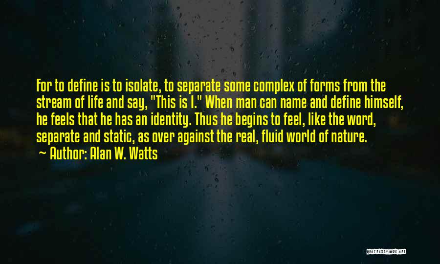 Alan W. Watts Quotes: For To Define Is To Isolate, To Separate Some Complex Of Forms From The Stream Of Life And Say, This