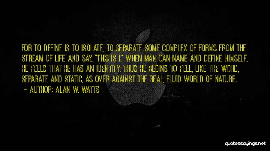 Alan W. Watts Quotes: For To Define Is To Isolate, To Separate Some Complex Of Forms From The Stream Of Life And Say, This