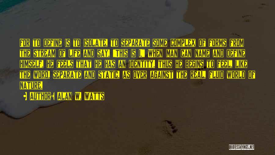 Alan W. Watts Quotes: For To Define Is To Isolate, To Separate Some Complex Of Forms From The Stream Of Life And Say, This