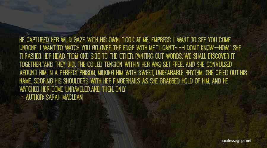 Sarah MacLean Quotes: He Captured Her Wild Gaze With His Own. Look At Me, Empress. I Want To See You Come Undone. I