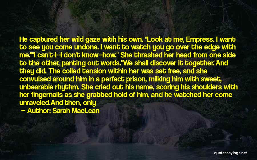 Sarah MacLean Quotes: He Captured Her Wild Gaze With His Own. Look At Me, Empress. I Want To See You Come Undone. I