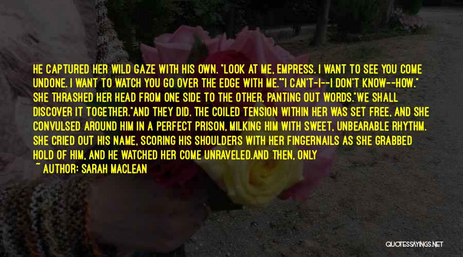 Sarah MacLean Quotes: He Captured Her Wild Gaze With His Own. Look At Me, Empress. I Want To See You Come Undone. I