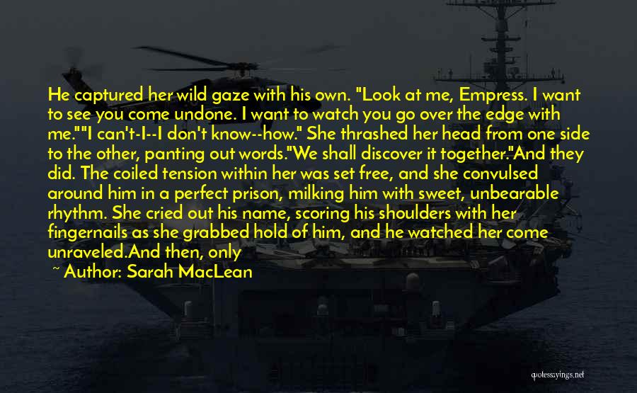 Sarah MacLean Quotes: He Captured Her Wild Gaze With His Own. Look At Me, Empress. I Want To See You Come Undone. I