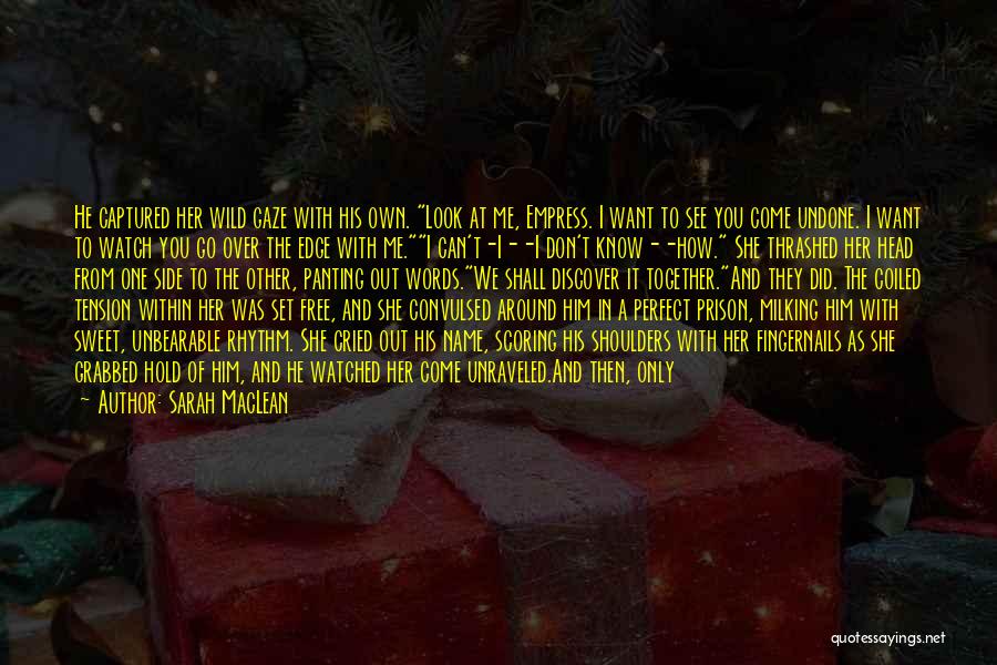 Sarah MacLean Quotes: He Captured Her Wild Gaze With His Own. Look At Me, Empress. I Want To See You Come Undone. I