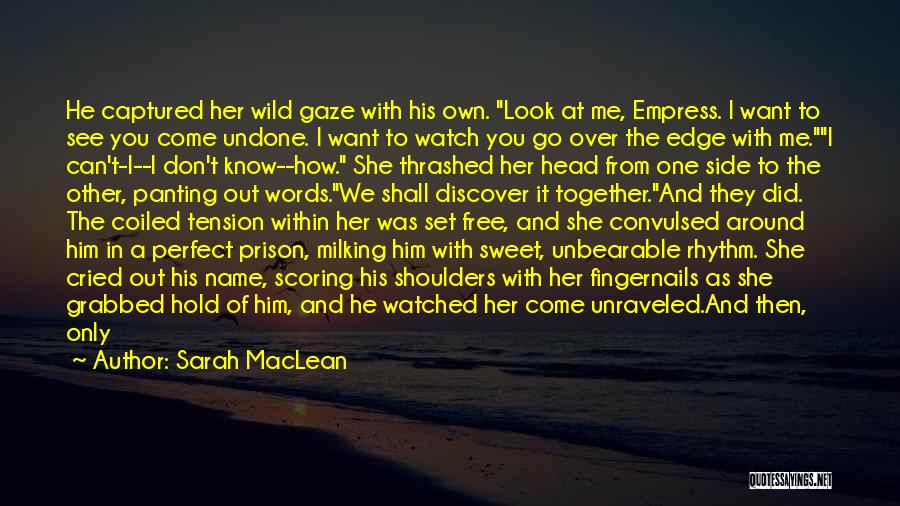 Sarah MacLean Quotes: He Captured Her Wild Gaze With His Own. Look At Me, Empress. I Want To See You Come Undone. I