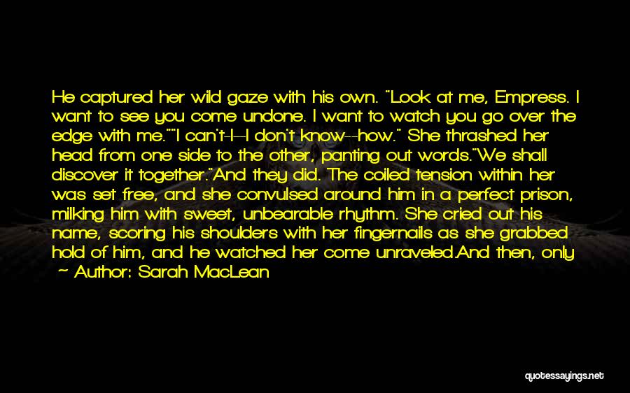 Sarah MacLean Quotes: He Captured Her Wild Gaze With His Own. Look At Me, Empress. I Want To See You Come Undone. I