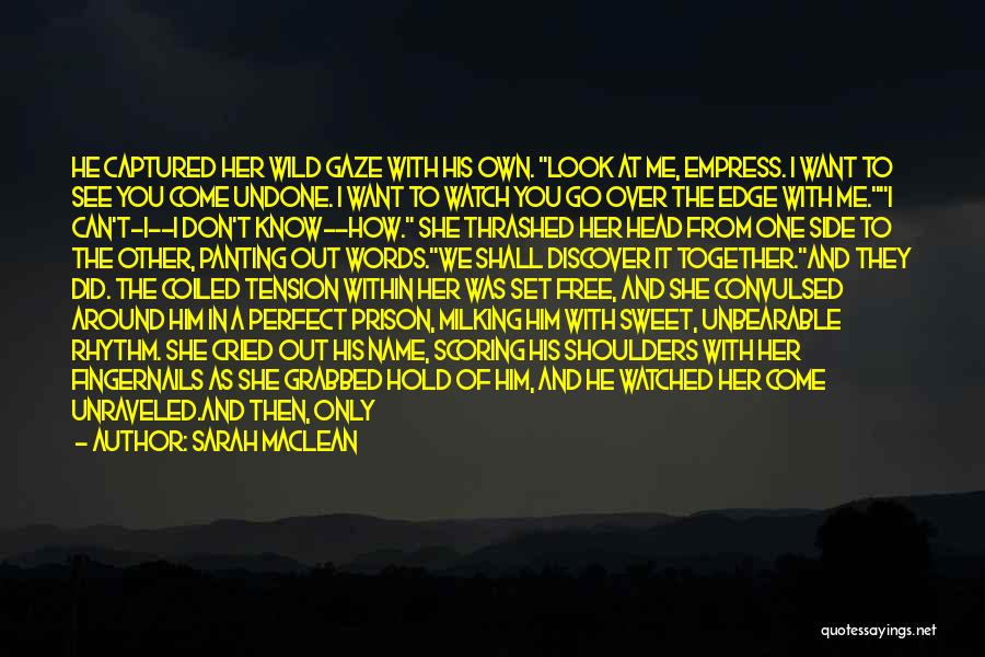 Sarah MacLean Quotes: He Captured Her Wild Gaze With His Own. Look At Me, Empress. I Want To See You Come Undone. I