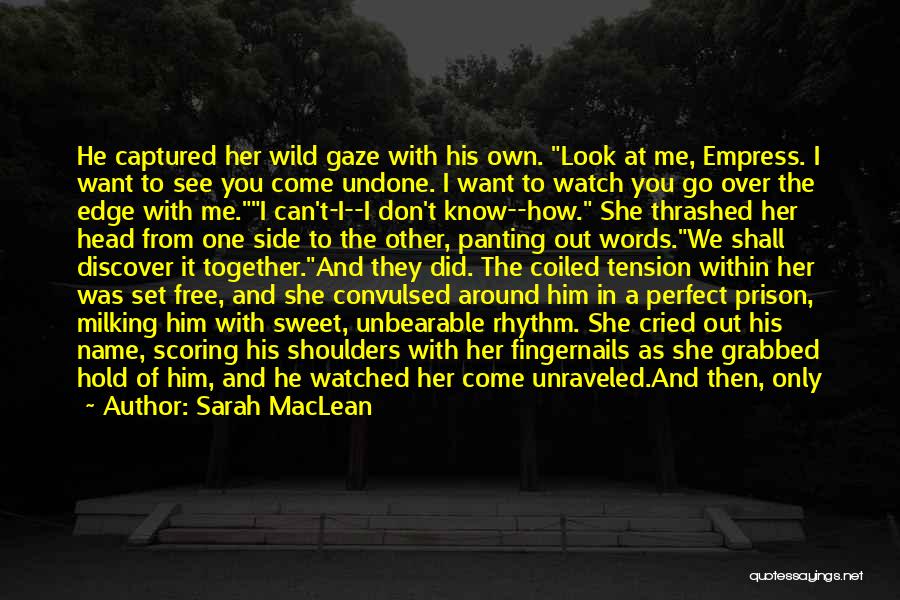 Sarah MacLean Quotes: He Captured Her Wild Gaze With His Own. Look At Me, Empress. I Want To See You Come Undone. I