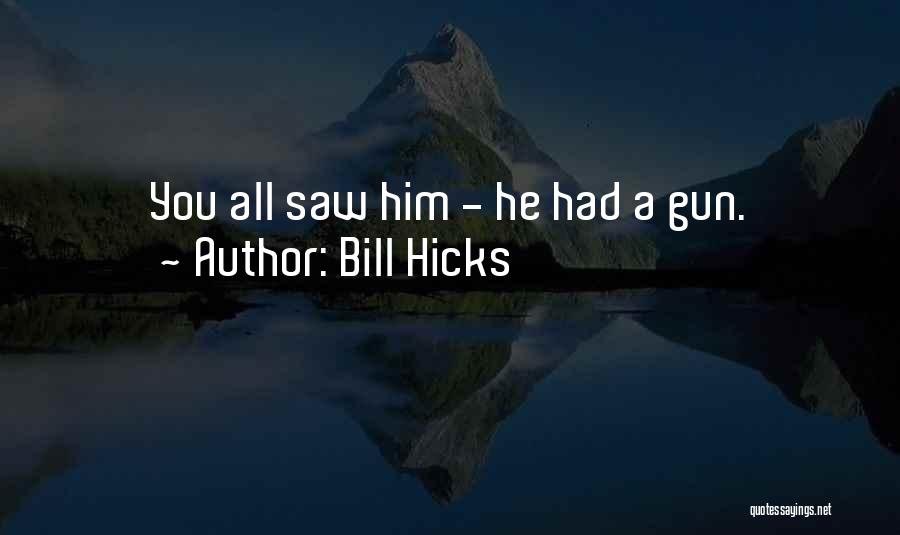 Bill Hicks Quotes: You All Saw Him - He Had A Gun.