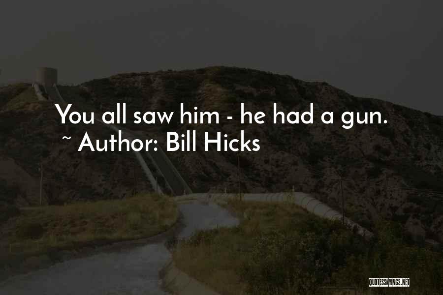 Bill Hicks Quotes: You All Saw Him - He Had A Gun.