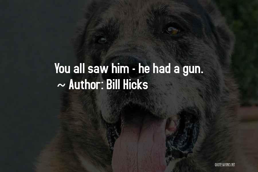 Bill Hicks Quotes: You All Saw Him - He Had A Gun.