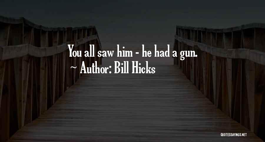 Bill Hicks Quotes: You All Saw Him - He Had A Gun.