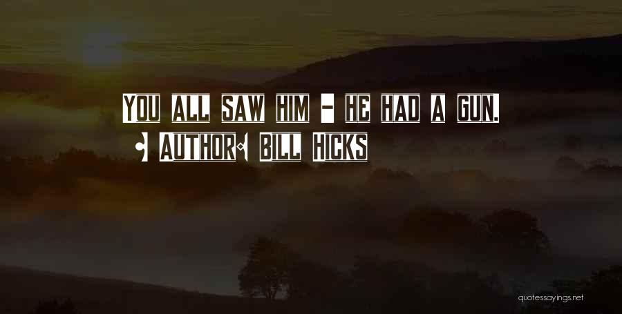 Bill Hicks Quotes: You All Saw Him - He Had A Gun.