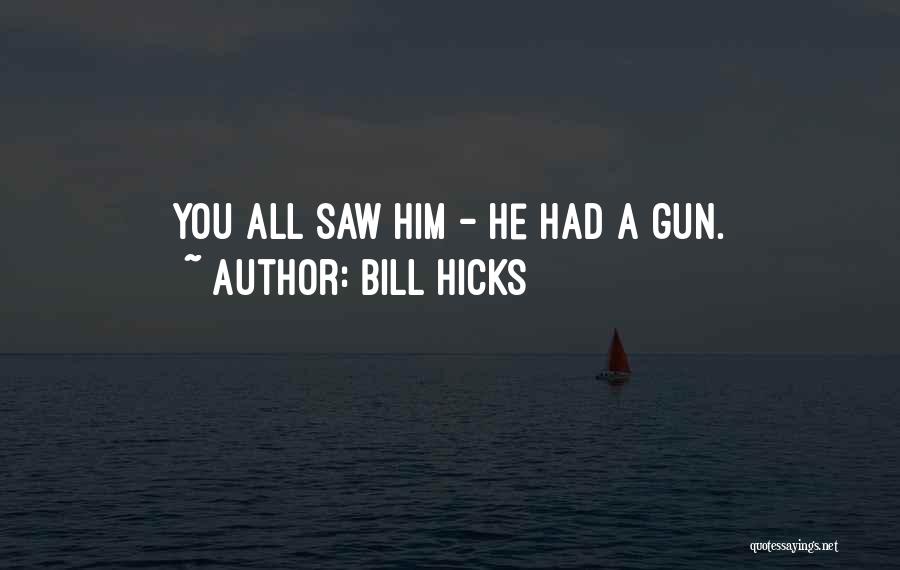 Bill Hicks Quotes: You All Saw Him - He Had A Gun.