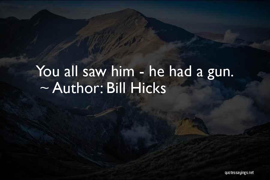 Bill Hicks Quotes: You All Saw Him - He Had A Gun.