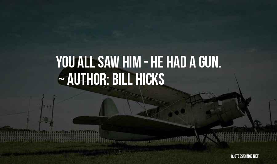 Bill Hicks Quotes: You All Saw Him - He Had A Gun.
