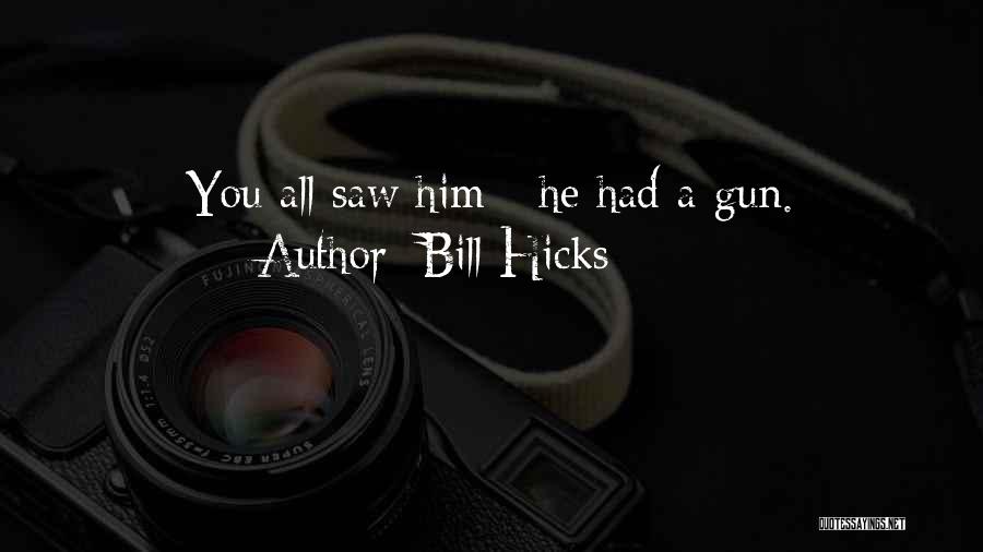 Bill Hicks Quotes: You All Saw Him - He Had A Gun.