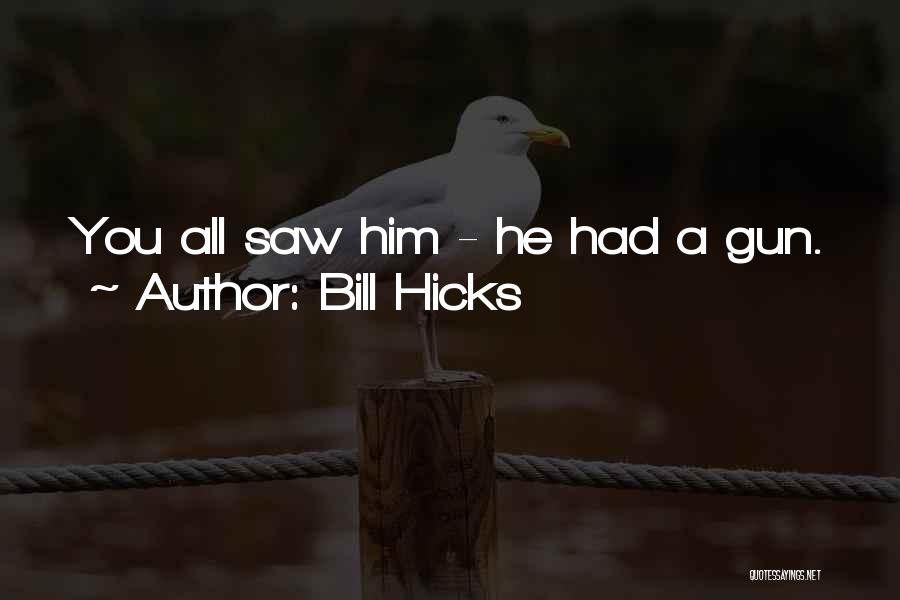 Bill Hicks Quotes: You All Saw Him - He Had A Gun.