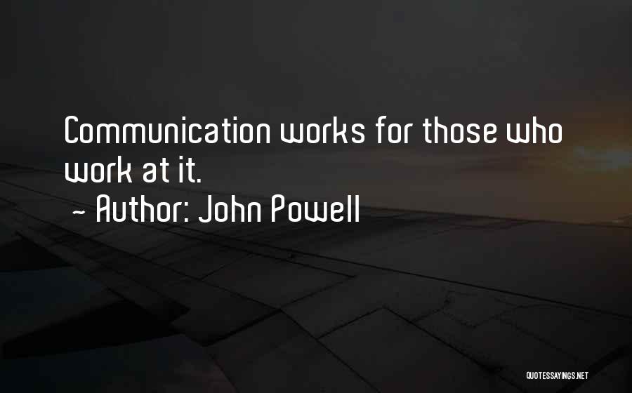 John Powell Quotes: Communication Works For Those Who Work At It.