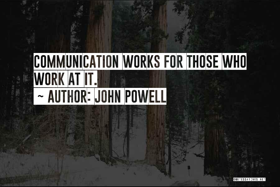 John Powell Quotes: Communication Works For Those Who Work At It.