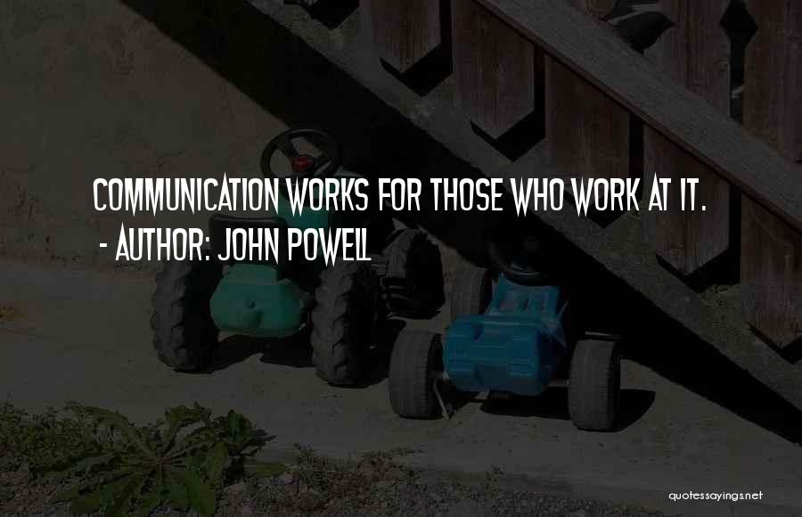 John Powell Quotes: Communication Works For Those Who Work At It.