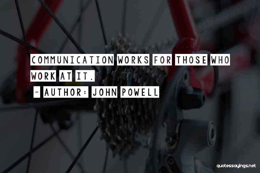 John Powell Quotes: Communication Works For Those Who Work At It.