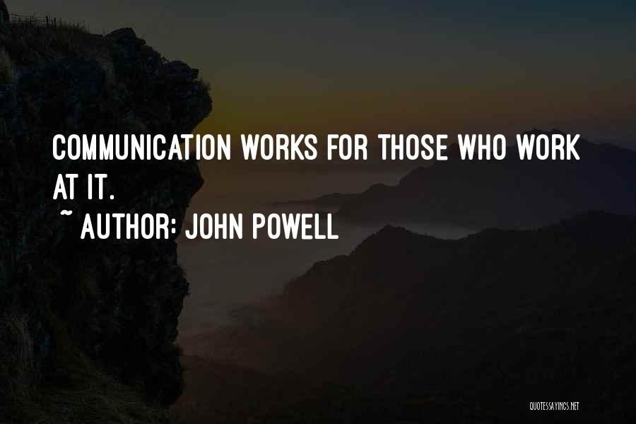 John Powell Quotes: Communication Works For Those Who Work At It.