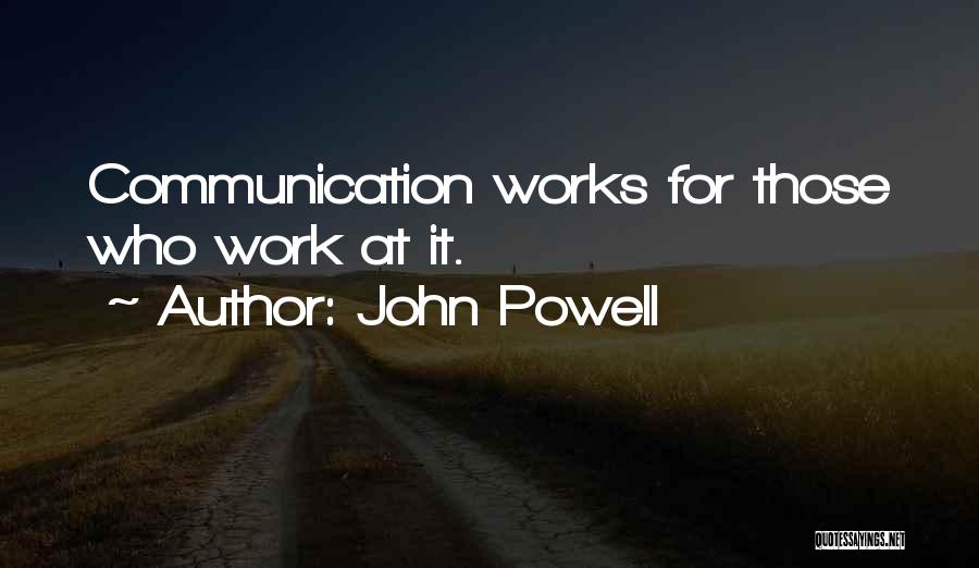 John Powell Quotes: Communication Works For Those Who Work At It.