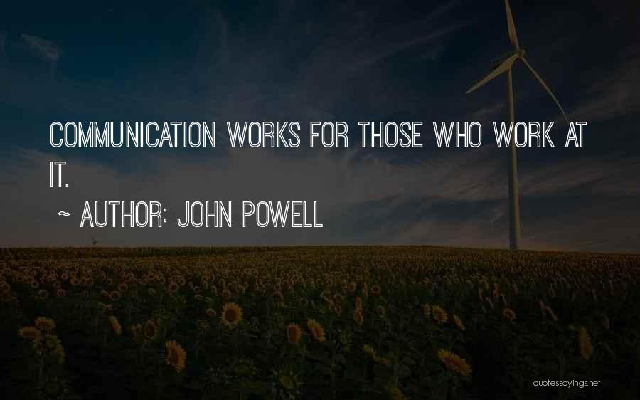 John Powell Quotes: Communication Works For Those Who Work At It.
