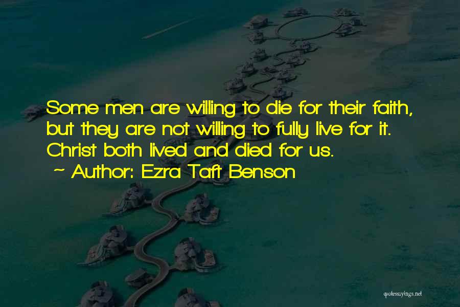 Ezra Taft Benson Quotes: Some Men Are Willing To Die For Their Faith, But They Are Not Willing To Fully Live For It. Christ