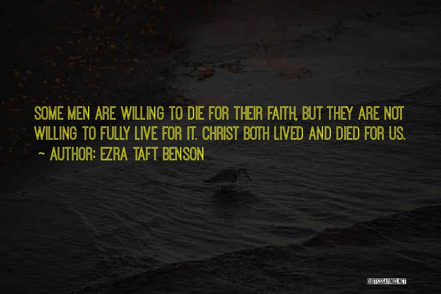 Ezra Taft Benson Quotes: Some Men Are Willing To Die For Their Faith, But They Are Not Willing To Fully Live For It. Christ