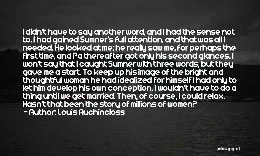 Louis Auchincloss Quotes: I Didn't Have To Say Another Word, And I Had The Sense Not To. I Had Gained Sumner's Full Attention,