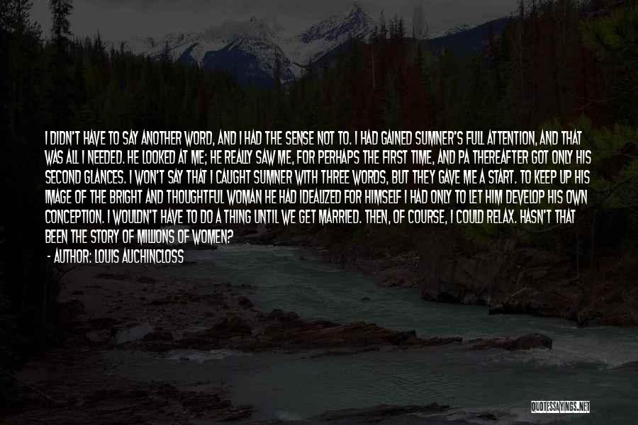 Louis Auchincloss Quotes: I Didn't Have To Say Another Word, And I Had The Sense Not To. I Had Gained Sumner's Full Attention,