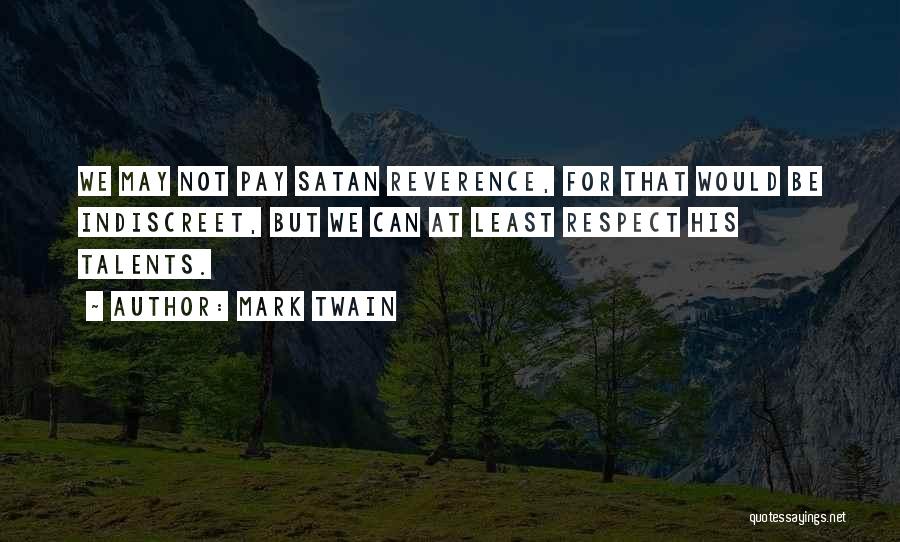 Mark Twain Quotes: We May Not Pay Satan Reverence, For That Would Be Indiscreet, But We Can At Least Respect His Talents.