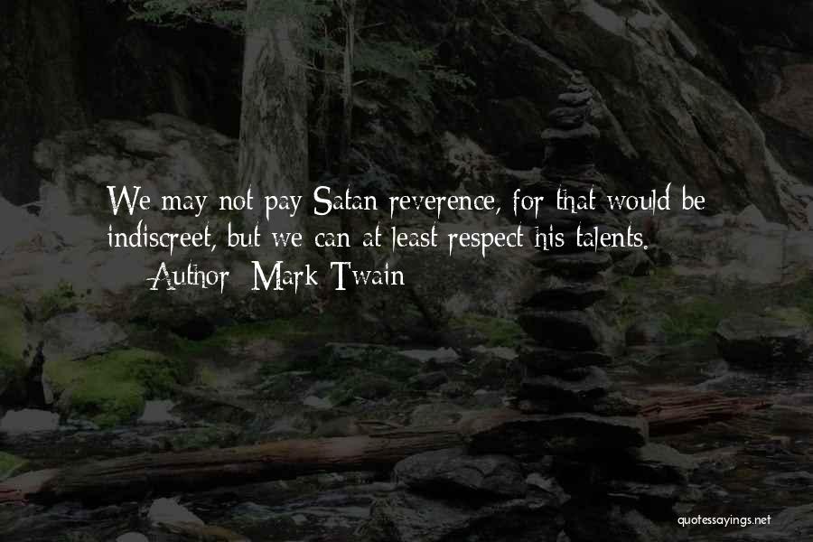 Mark Twain Quotes: We May Not Pay Satan Reverence, For That Would Be Indiscreet, But We Can At Least Respect His Talents.