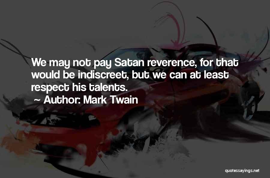 Mark Twain Quotes: We May Not Pay Satan Reverence, For That Would Be Indiscreet, But We Can At Least Respect His Talents.