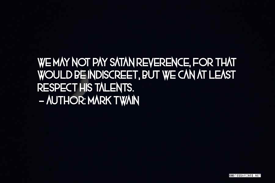 Mark Twain Quotes: We May Not Pay Satan Reverence, For That Would Be Indiscreet, But We Can At Least Respect His Talents.