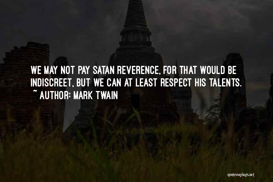 Mark Twain Quotes: We May Not Pay Satan Reverence, For That Would Be Indiscreet, But We Can At Least Respect His Talents.