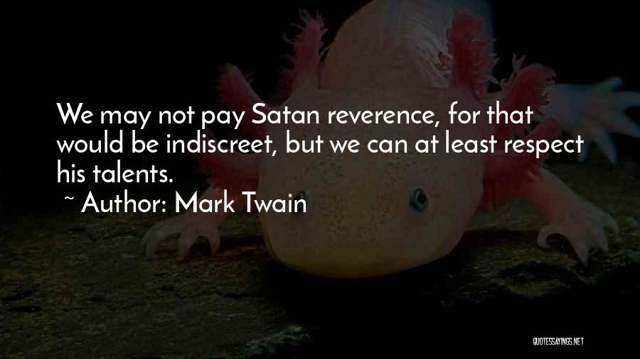 Mark Twain Quotes: We May Not Pay Satan Reverence, For That Would Be Indiscreet, But We Can At Least Respect His Talents.