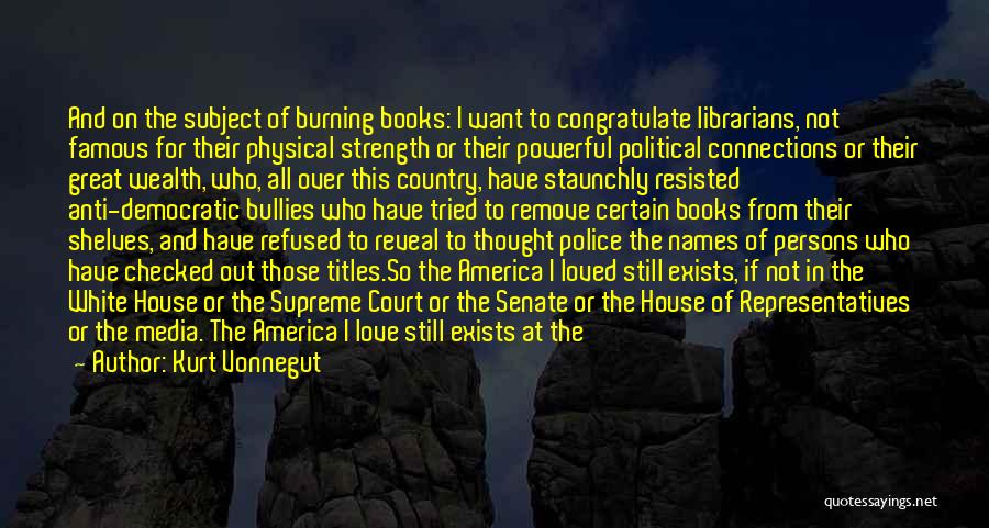 Kurt Vonnegut Quotes: And On The Subject Of Burning Books: I Want To Congratulate Librarians, Not Famous For Their Physical Strength Or Their