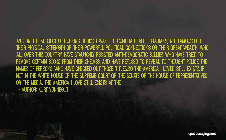 Kurt Vonnegut Quotes: And On The Subject Of Burning Books: I Want To Congratulate Librarians, Not Famous For Their Physical Strength Or Their