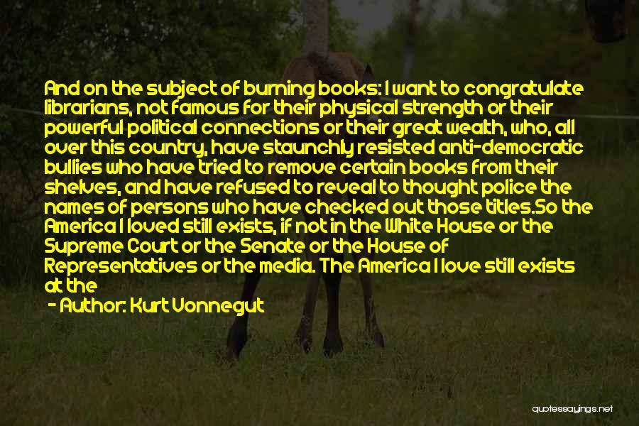 Kurt Vonnegut Quotes: And On The Subject Of Burning Books: I Want To Congratulate Librarians, Not Famous For Their Physical Strength Or Their